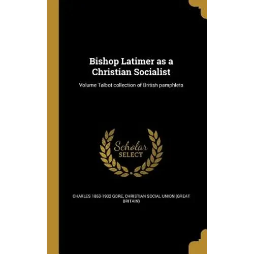 Bishop Latimer as a Christian Socialist; Volume Talbot collection of British pamphlets - Hardcover