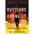 Russians Among Us: Sleeper Cells, Ghost Stories, and the Hunt for Putin's Spies - Paperback
