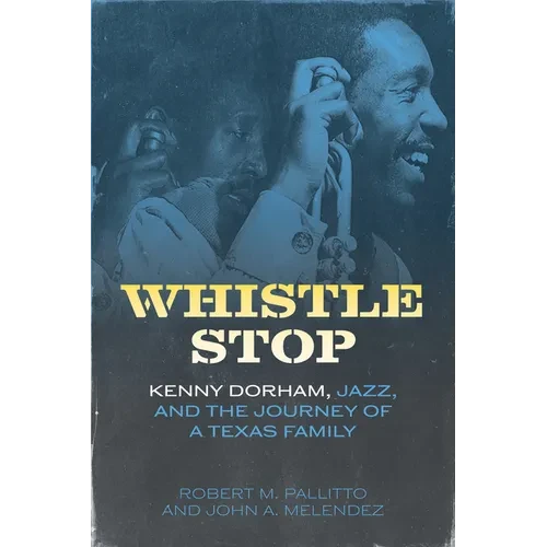 Whistle Stop: Kenny Dorham, Jazz, and the Journey of a Texas Family - Hardcover