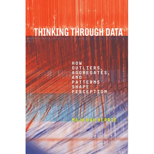 Thinking Through Data: How Outliers, Aggregates, and Patterns Shape Perception - Paperback