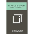 The Primacy Of Charity In Moral Theology - Hardcover