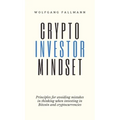 Crypto Investor Mindset - Principles for avoiding mistakes in thinking when investing in Bitcoin and cryptocurrencies - Hardcover