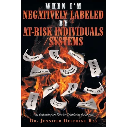 When I'm Negatively Labeled by At-Risk Individuals-Systems: (Not Embracing the Facts, or Considering the Impact) - Paperback