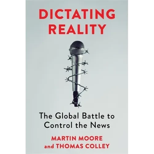 Dictating Reality: The Global Battle to Control the News - Paperback