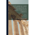 A Classical and Topographical Tour Through Greece: During the Years 1801, 1805, and 1806; Volume 1 - Hardcover