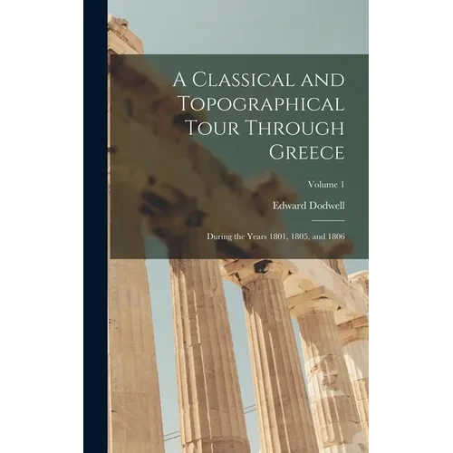 A Classical and Topographical Tour Through Greece: During the Years 1801, 1805, and 1806; Volume 1 - Hardcover