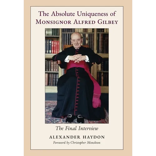 The Absolute Uniqueness of Monsignor Alfred Gilbey: The Final Interview - Hardcover