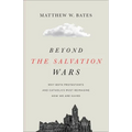 Beyond the Salvation Wars: Why Both Protestants and Catholics Must Reimagine How We Are Saved - Paperback