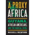 A Proxy Africa: Guyana, African Americans, and the Radical 1970s - Paperback