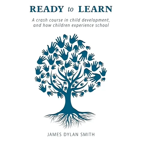 Ready to Learn: A crash course in child development, and how children experience school - Paperback
