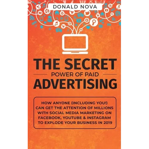 The Secret Power of Paid Advertising: How Anyone (Including You!) Can Get the Attention of Millions with Social Media Marketing on Facebook, YouTube & - Paperback