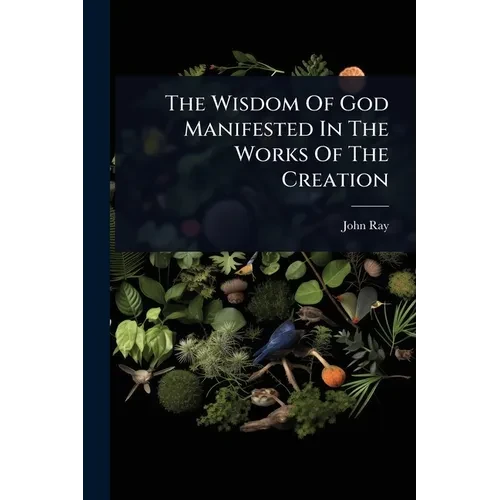 The Wisdom Of God Manifested In The Works Of The Creation - Paperback
