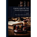 Labor Laws Of The State Of Illinois - Paperback