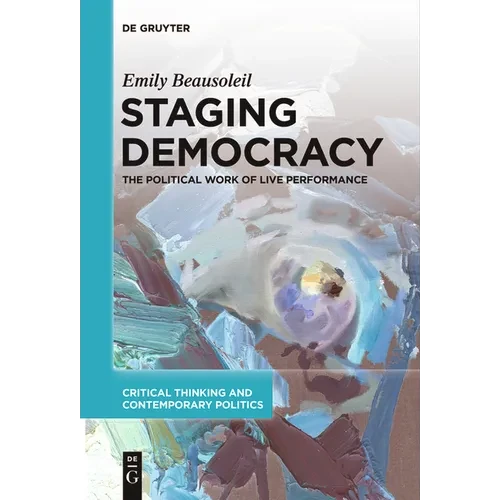 Staging Democracy: The Political Work of Live Performance - Paperback