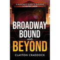 Broadway Bound and Beyond: A Musician's Guide to Building a Theater Career - Paperback