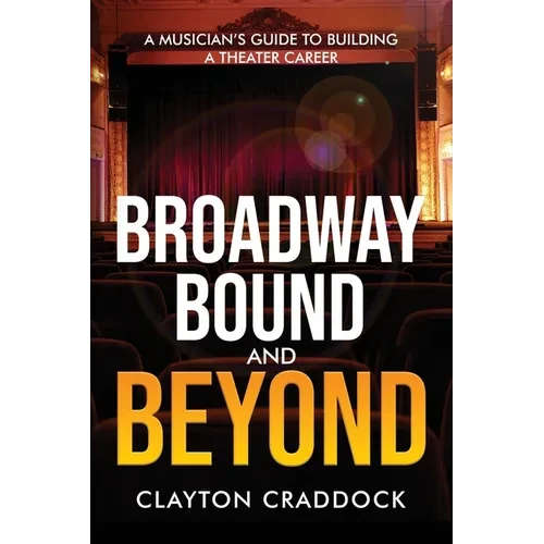 Broadway Bound and Beyond: A Musician's Guide to Building a Theater Career - Paperback