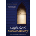 Small Church, Excellent Ministry: A Guidebook for Pastors