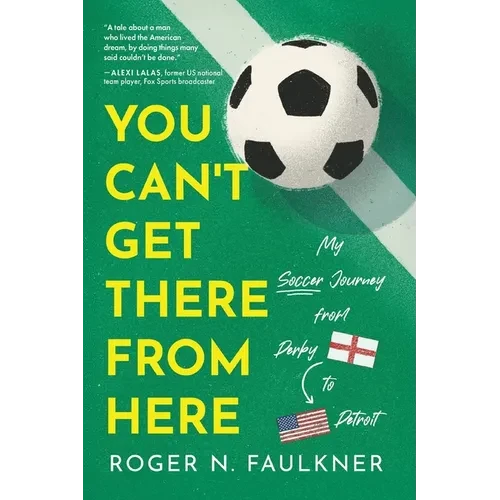 You Can't Get There from Here: My Soccer Journey from Derby to Detroit - Paperback