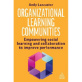 Organizational Learning Communities: Empowering Social Learning and Collaboration to Improve Performance - Hardcover