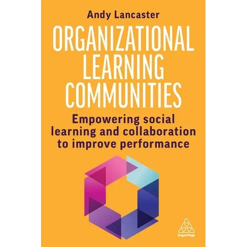 Organizational Learning Communities: Empowering Social Learning and Collaboration to Improve Performance - Hardcover