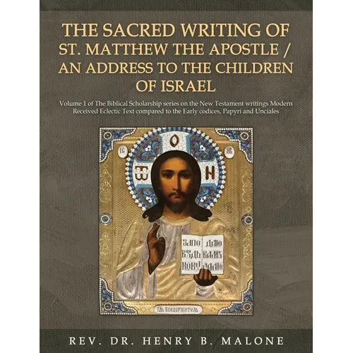 The Sacred Writing of St. Matthew the Apostle / An Address to the Children of Israel: Volume 1 of The Biblical Scholarship series on the New Testament - Paperback