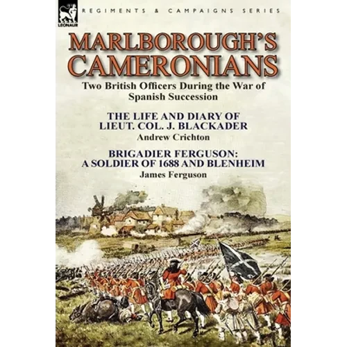 Marlborough's Cameronians: Two British Officers During the War of Spanish Succession-The Life and Diary of Lieut. Col. J. Blackader by Andrew Crichton - Hardcover
