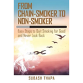 From Chain-Smoker to Non-Smoker: Easy Steps to Quit Smoking for Good and Never Look Back - Paperback