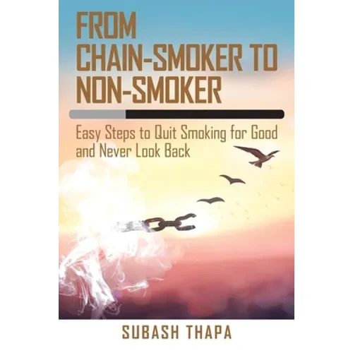From Chain-Smoker to Non-Smoker: Easy Steps to Quit Smoking for Good and Never Look Back - Paperback