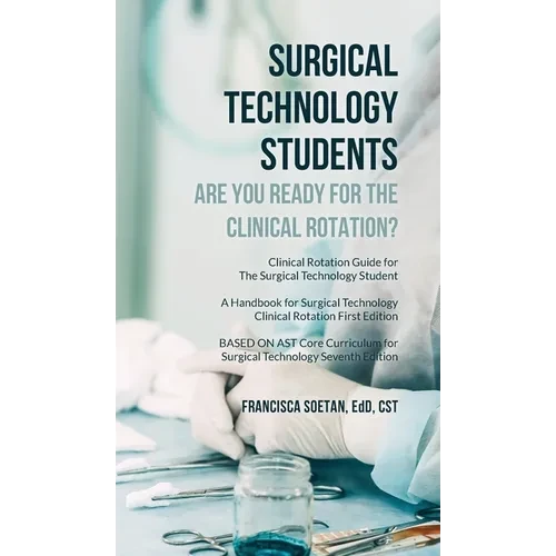 Surgical Technology Students - Are You Ready for The Clinical Rotation? Clinical Rotation Guide for The Surgical Technology Student: A Handbook for Su - Hardcover