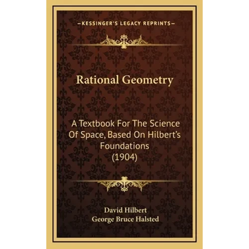 Rational Geometry: A Textbook For The Science Of Space, Based On Hilbert's Foundations (1904) - Hardcover