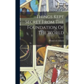 Things Kept Secret From The Foundation Of The World - Hardcover