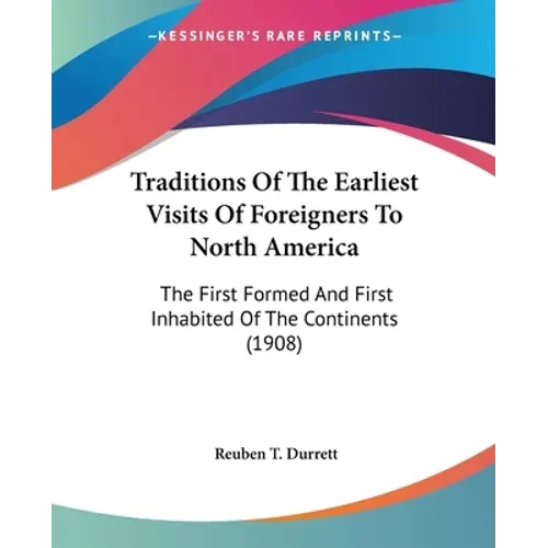 Traditions Of The Earliest Visits Of Foreigners To North America: The First Formed And First Inhabited Of The Continents (1908) - Paperback