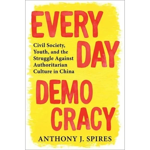 Everyday Democracy: Civil Society, Youth, and the Struggle Against Authoritarian Culture in China - Paperback