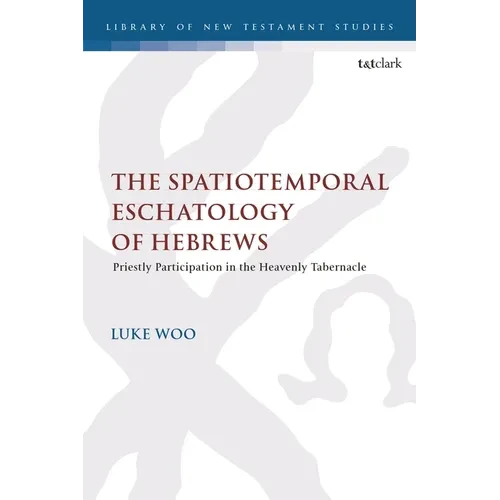 The Spatiotemporal Eschatology of Hebrews: Priestly Participation in the Heavenly Tabernacle - Paperback