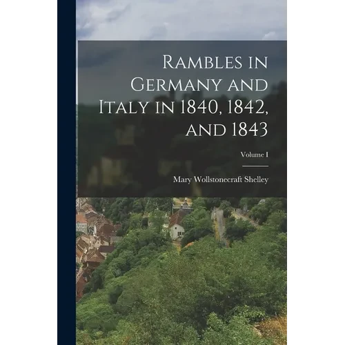 Rambles in Germany and Italy in 1840, 1842, and 1843; Volume I - Paperback