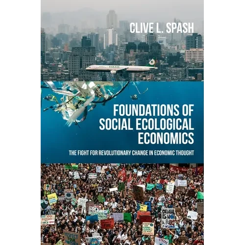 Foundations of Social Ecological Economics: The Fight for Revolutionary Change in Economic Thought - Paperback