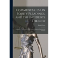 Commentaries On Equity Pleadings, and the Incidents Thereto: According to the Practice of the Courts of Equity of England and America - Paperback