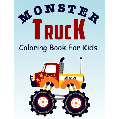 Monster Truck Coloring Book for Kids: Coloring Book for Kids Ages 4-8 With 50 Pages of Monster Trucks (Monster Truck Coloring Books For Kids) - Paperback