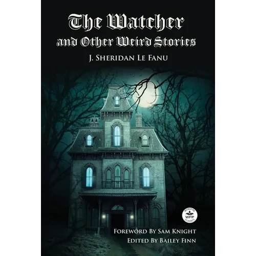 The Watcher and Other Weird Stories with Original Foreword by Sam Knight (Annotated): With Twenty-One Illustrations by Brinsley Sheridan Le Fanu - Hardcover
