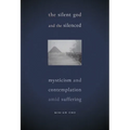 The Silent God and the Silenced: Mysticism and Contemplation amid Suffering - Paperback