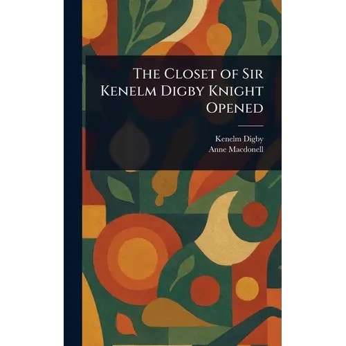 The Closet of Sir Kenelm Digby Knight Opened - Hardcover