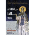 A Saint for East and West: Maximus the Confessor's Contribution to Eastern and Western Christian Theology - Hardcover