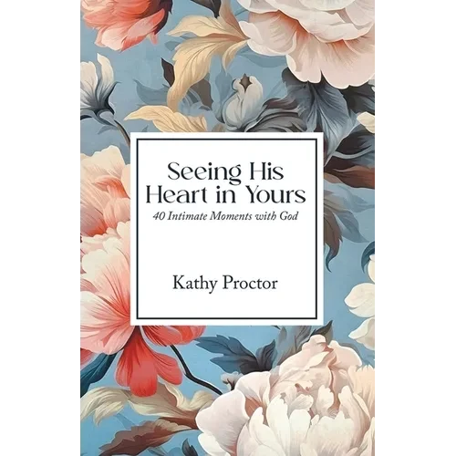Seeing His Heart in Yours: 40 Intimate Moments with God - Paperback
