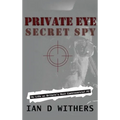 Private Eye Secret Spy: My Life as Britain's Most Controversial PI - Hardcover