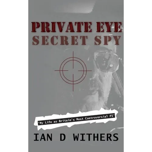 Private Eye Secret Spy: My Life as Britain's Most Controversial PI - Hardcover