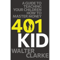 401Kid: A Guide to Teaching You and Your Children How to Master Money - Paperback
