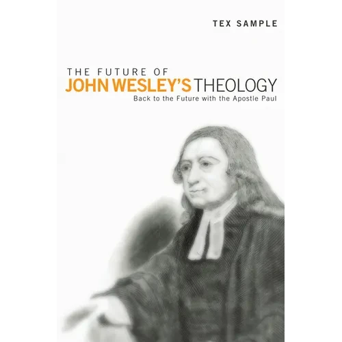 The Future of John Wesley's Theology: Back to the Future with the Apostle Paul - Hardcover