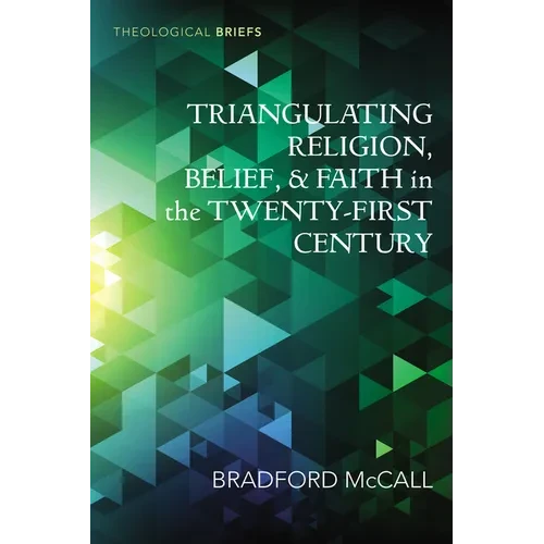 Triangulating Religion, Belief, and Faith in the Twenty-First Century - Hardcover