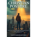 Christian Posture: Walk Tall, Stand Straight in a Crooked World - Eight Core Doctrines: Vol. 1 (Doctrines 1-4) - Hardcover
