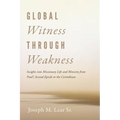 Global Witness Through Weakness: Insights Into Missionary Life and Ministry from Paul's Second Epistle to the Corinthians